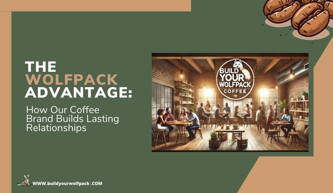 The Wolfpack Advantage: How Our Coffee Brand Builds Lasting Relationships