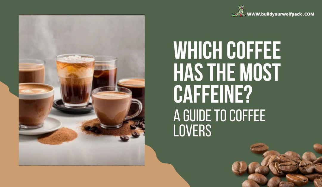 Which Coffee Has the Most Caffeine? A Guide to Coffee Lovers